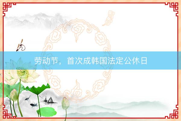 劳动节，首次成韩国法定公休日