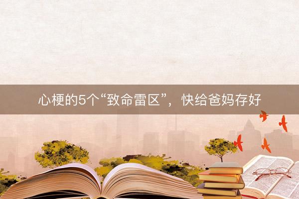 心梗的5个“致命雷区”，快给爸妈存好