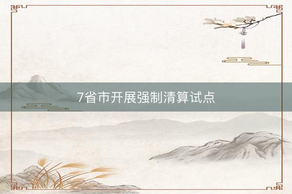 7省市开展强制清算试点