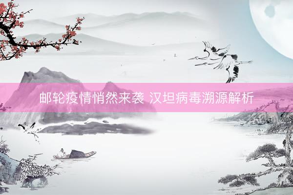 邮轮疫情悄然来袭 汉坦病毒溯源解析