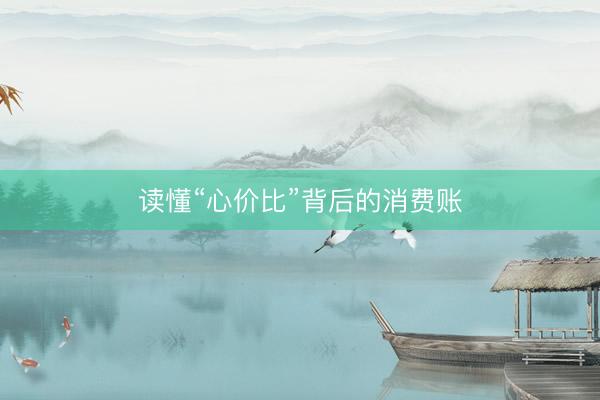 读懂“心价比”背后的消费账