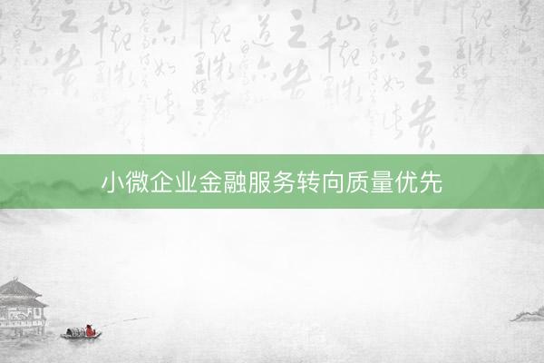 小微企业金融服务转向质量优先