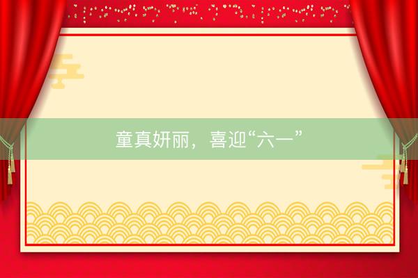 童真妍丽，喜迎“六一”