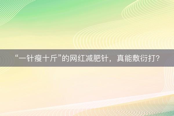“一针瘦十斤”的网红减肥针，真能敷衍打？